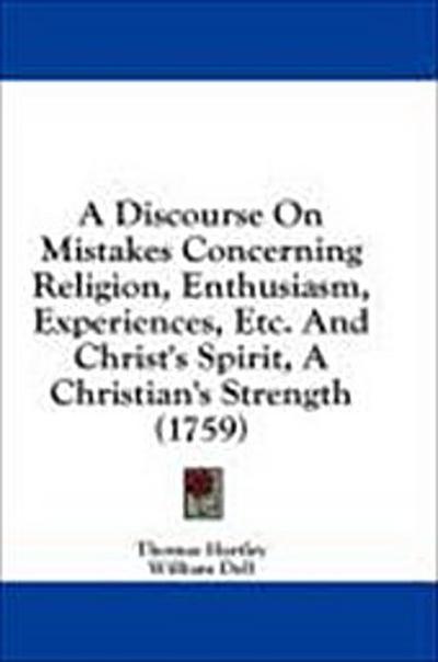 A Discourse On Mistakes Concerning Religion, Enthusiasm, Experiences, Etc. And Christ’s Spirit, A Christian’s Strength (1759)
