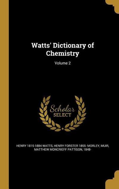 Watts’ Dictionary of Chemistry; Volume 2