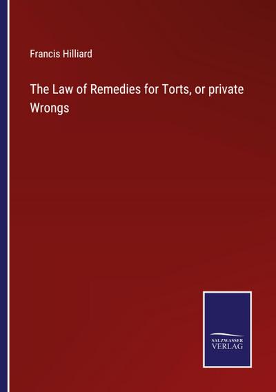 The Law of Remedies for Torts, or private Wrongs