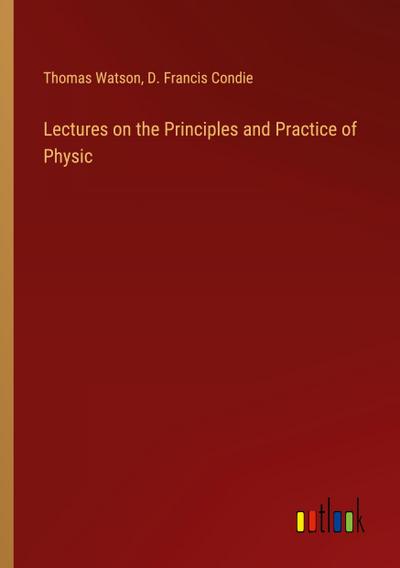 Lectures on the Principles and Practice of Physic