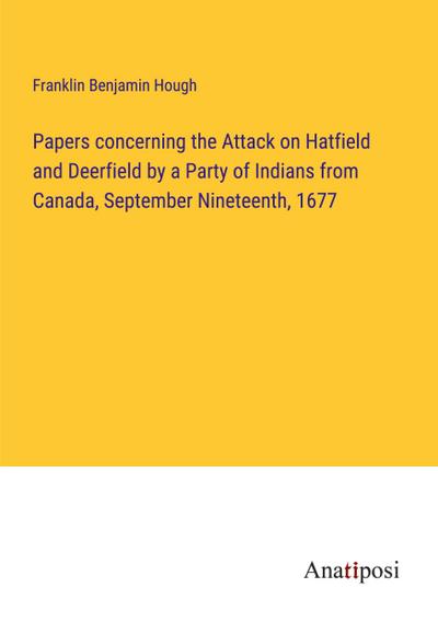 Papers concerning the Attack on Hatfield and Deerfield by a Party of Indians from Canada, September Nineteenth, 1677