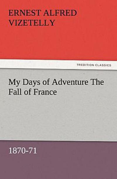 My Days of Adventure The Fall of France, 1870-71