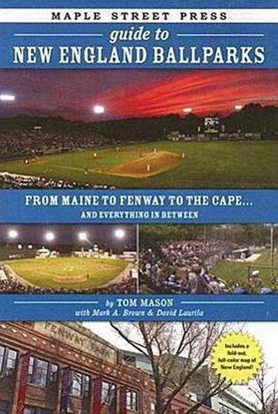 Maple Street Press Guide to New England Ballparks: From Maine to Fenway to the Cape . . . and Everything in Between