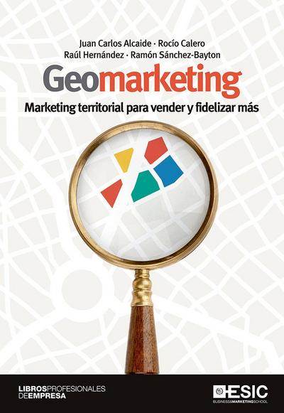 Geomarketing : marketing territorial para vender y fidelizar más