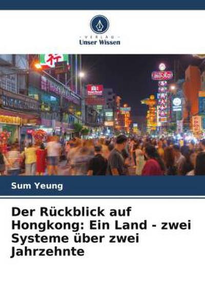 Der Rückblick auf Hongkong: Ein Land - zwei Systeme über zwei Jahrzehnte