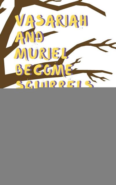 Vasariah and Muriel Become Squirrels