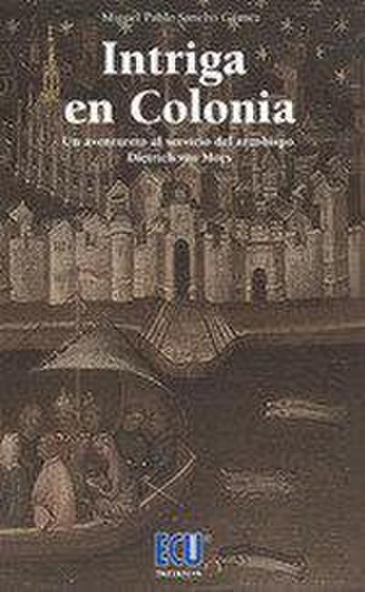 Intriga en Colonia : un aventurero al servicio del arzobispo Dietrich von Mörs
