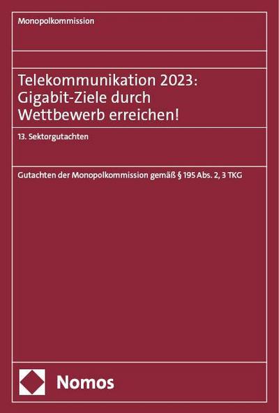 Telekommunikation 2023: Gigabit-Ziele durch Wettbewerb erreichen!: 13. Sektorgutachten (Monopolkommission – Sektorgutachten)