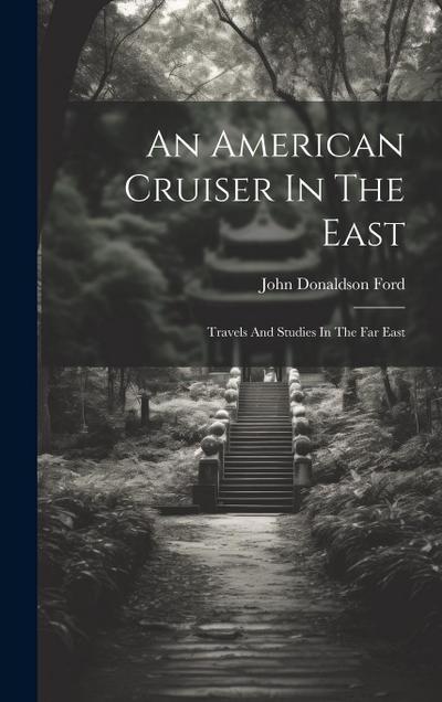 An American Cruiser In The East: Travels And Studies In The Far East