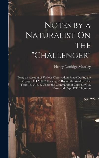 Notes by a Naturalist On the "Challenger": Being an Account of Various Observations Made During the Voyage of H.M.S. "Challenger" Round the World, in