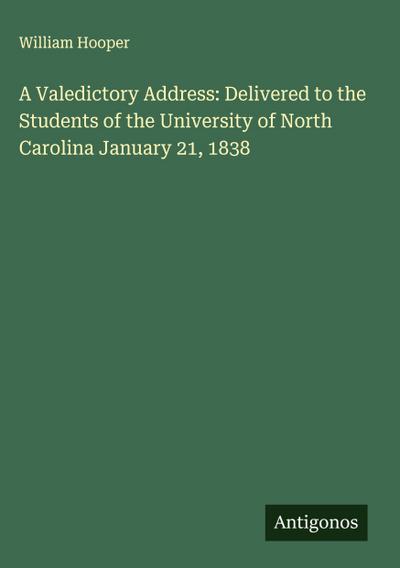 A Valedictory Address: Delivered to the Students of the University of North Carolina January 21, 1838