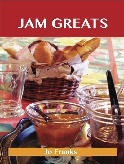 Jam Greats: Delicious Jam Recipes, The Top 88 Jam Recipes