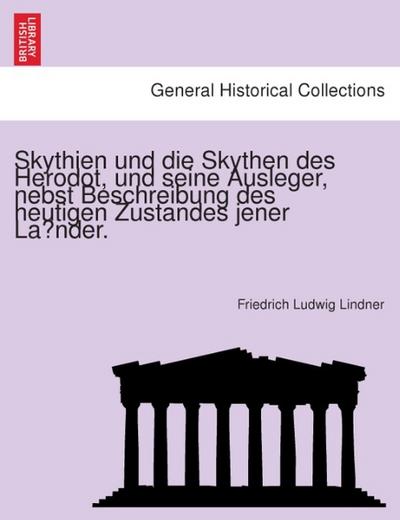 Skythien und die Skythen des Herodot, und seine Ausleger, nebst Beschreibung des heutigen Zustandes jener Lander.