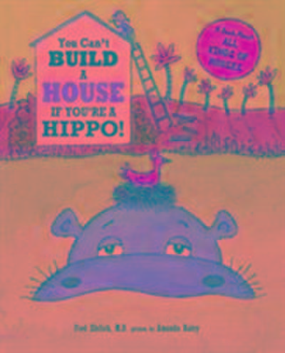 You Can’t Build a House If You’re a Hippo!