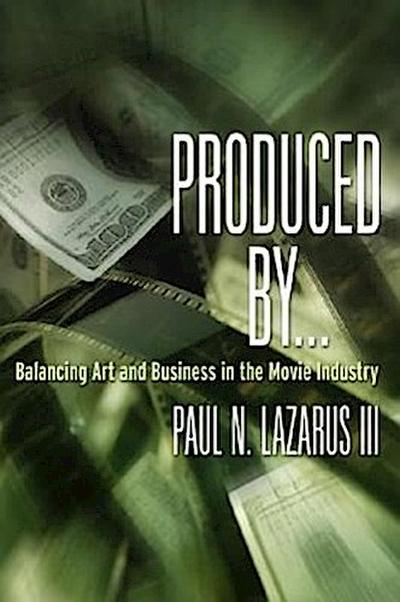 Produced By...: Balancing Art and Business in the Movie Industry