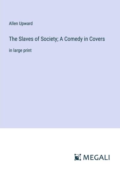 The Slaves of Society; A Comedy in Covers
