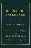 Unconscious Influence and Other Sermons