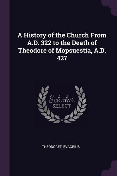 A History of the Church From A.D. 322 to the Death of Theodore of Mopsuestia, A.D. 427
