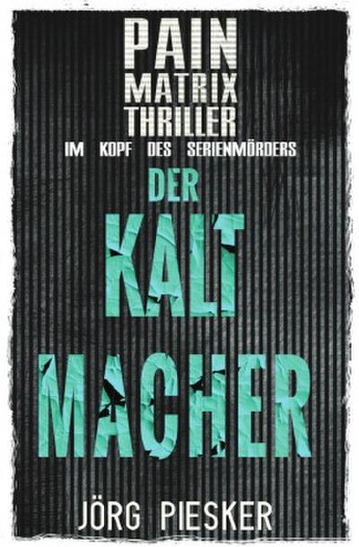Der Kaltmacher: Pain Matrix Thriller - im Kopf des Serienmörders