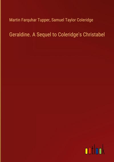 Geraldine. A Sequel to Coleridge’s Christabel