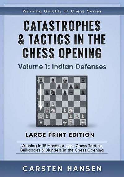 Catastrophes & Tactics in the Chess Opening - Volume 1: Indian Defenses - Large Print Edition: Winning in 15 Moves or Less: Chess Tactics, Brilliancie
