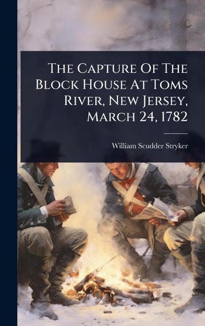 The Capture Of The Block House At Toms River, New Jersey, March 24, 1782