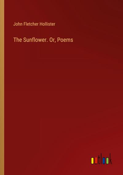 The Sunflower. Or, Poems