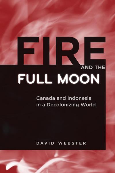 Fire and the Full Moon: Canada and Indonesia in a Decolonizing World