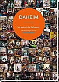 DAHEIM - So wohnt die Schweiz: 100 Reportagen aus der Sonntagszeitung