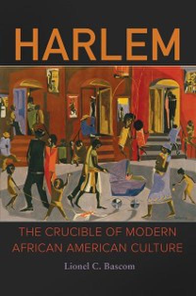 Harlem: The Crucible of Modern African American Culture