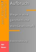 Aufbruch - Wege in eine ganzheitliche WeltGesellschaft