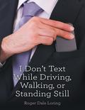 I Don’t Text While Driving, Walking, or Standing Still