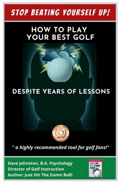 Stop Beating Yourself Up! How To Play Your Best Golf Despite Years of Lessons (Just Hit The Damn Ball!, #4)