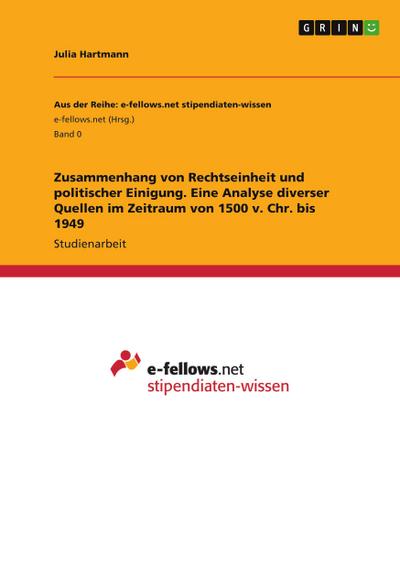 Zusammenhang von Rechtseinheit und politischer Einigung. Eine Analyse diverser Quellen im Zeitraum von 1500 v. Chr. bis 1949