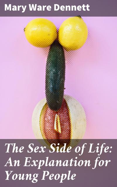 The Sex Side of Life: An Explanation for Young People (eBook, EPUB) - Mary Ware Dennett