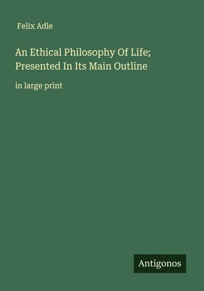 An Ethical Philosophy Of Life  Presented In Its Main Outline 