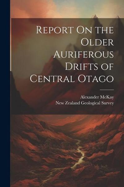 Report On the Older Auriferous Drifts of Central Otago