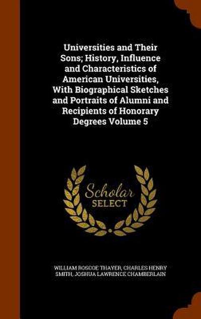 Universities and Their Sons; History, Influence and Characteristics of American Universities, With Biographical Sketches and Portraits of Alumni and R
