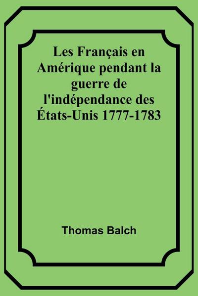Les Français en Amérique pendant la guerre de l’indépendance des États-Unis 1777-1783