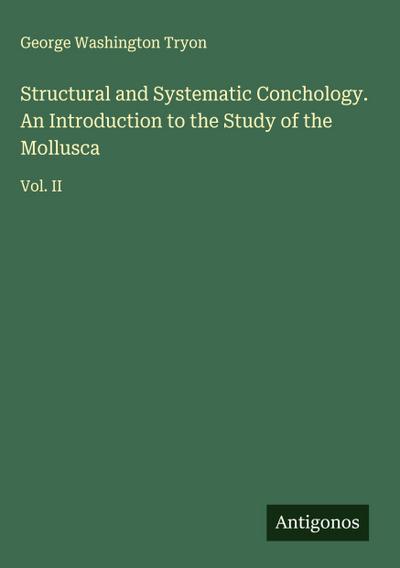 Structural and Systematic Conchology. An Introduction to the Study of the Mollusca