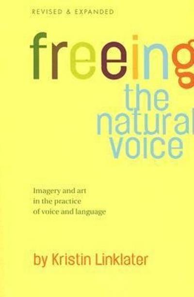 Freeing the Natural Voice: Imagery and Art in the Practice of Voice and Language (Revised & Expanded)