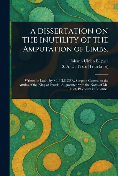 A DISSERTATION ON THE INUTILITY OF THE Amputation of Limbs.