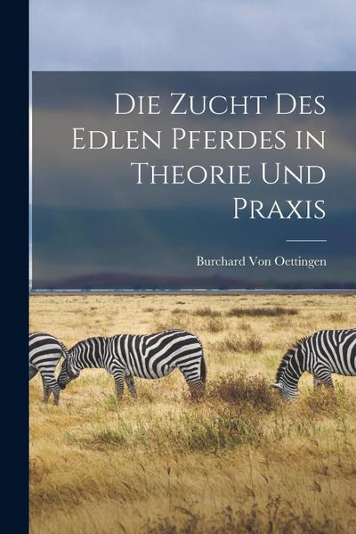 Die Zucht Des Edlen Pferdes in Theorie Und Praxis