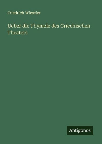Ueber die Thymele des Griechischen Theaters