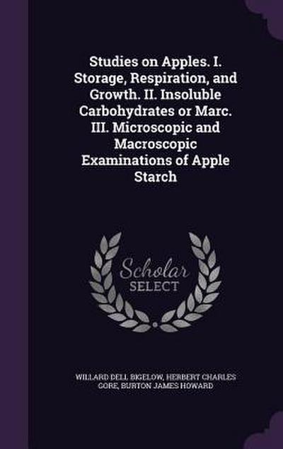 Studies on Apples. I. Storage, Respiration, and Growth. II. Insoluble Carbohydrates or Marc. III. Microscopic and Macroscopic Examinations of Apple Starch