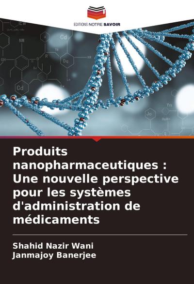 Produits nanopharmaceutiques : Une nouvelle perspective pour les systèmes d’administration de médicaments