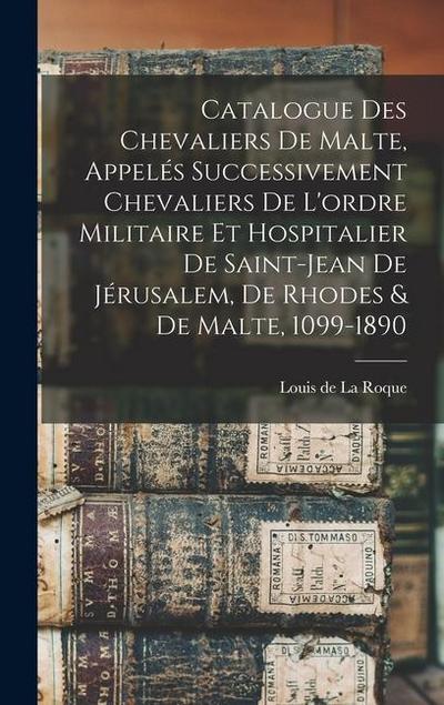 Catalogue des Chevaliers de Malte, appelés successivement Chevaliers de l’ordre militaire et hospitalier de Saint-Jean de Jérusalem, de Rhodes & de Ma