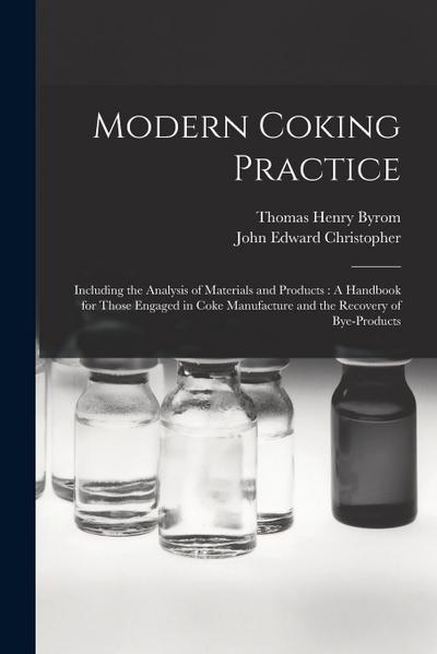 Modern Coking Practice: Including the Analysis of Materials and Products: A Handbook for Those Engaged in Coke Manufacture and the Recovery of