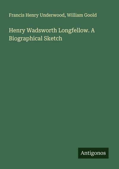 Henry Wadsworth Longfellow. A Biographical Sketch