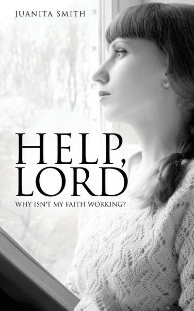 Help, Lord: Why Isn’t My Faith Working?